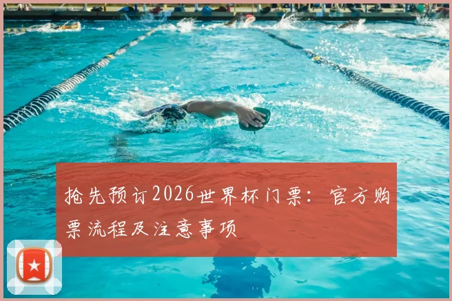 抢先预订2026世界杯门票：官方购票流程及注意事项
